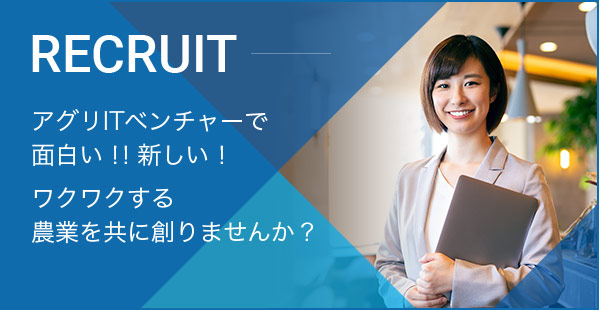 RECRUIT－アグリITベンチャーで面白い！！新しい！　ワクワクする農業を共に創りませんか？